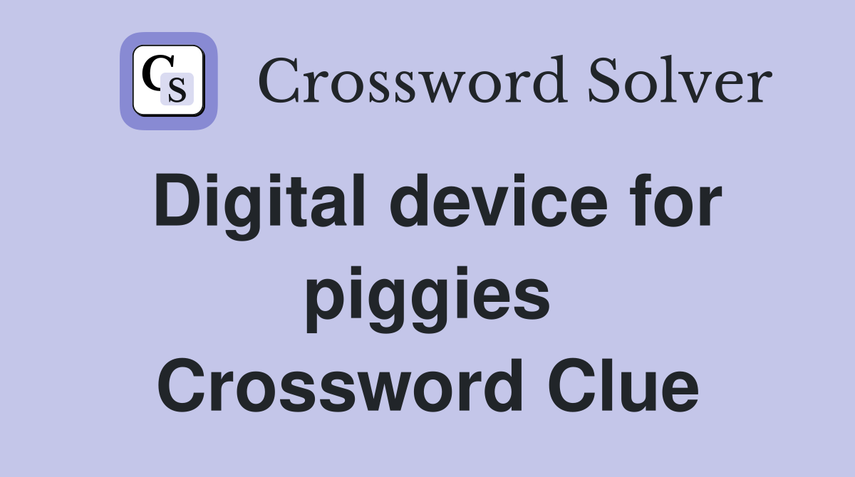 Digital device for piggies Crossword Clue