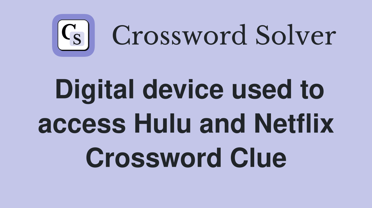 Digital device used to access Hulu and Netflix Crossword Clue