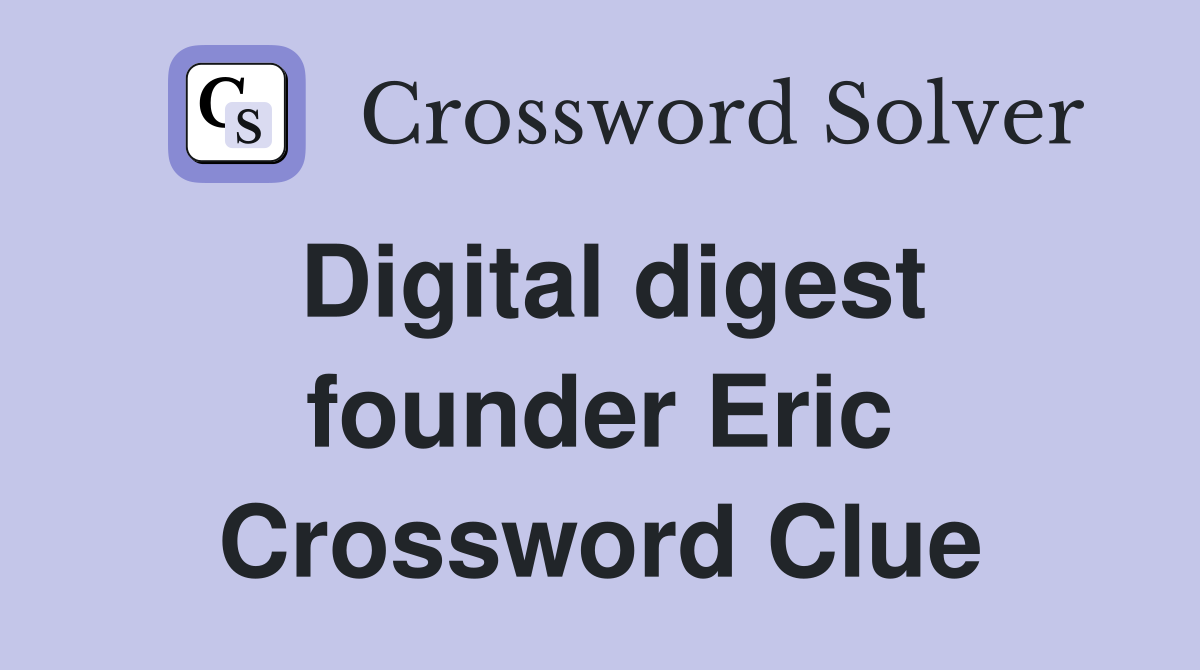 Digital digest founder Eric Crossword Clue