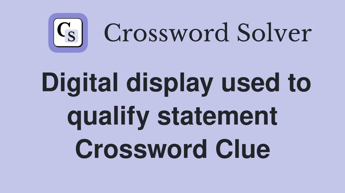 Digital display used to qualify statement Crossword Clue