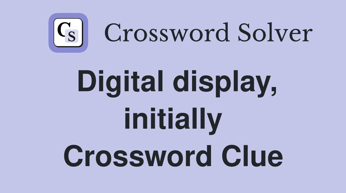 Digital display, initially Crossword Clue