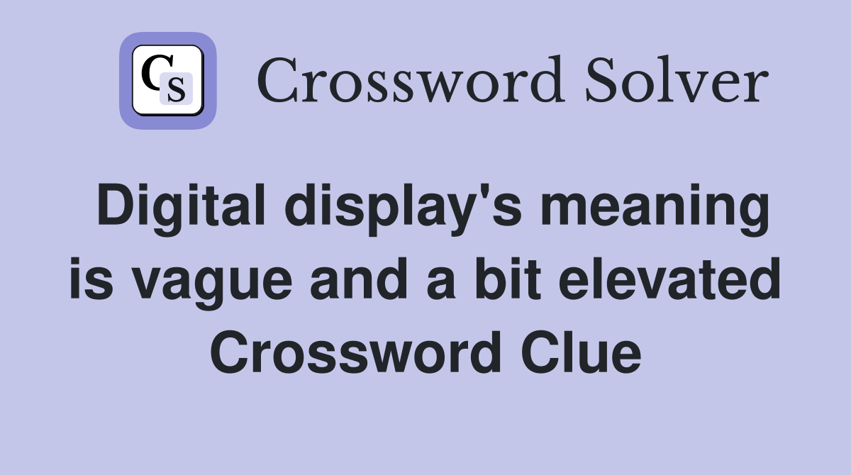 Digital display's meaning is vague and a bit elevated Crossword Clue