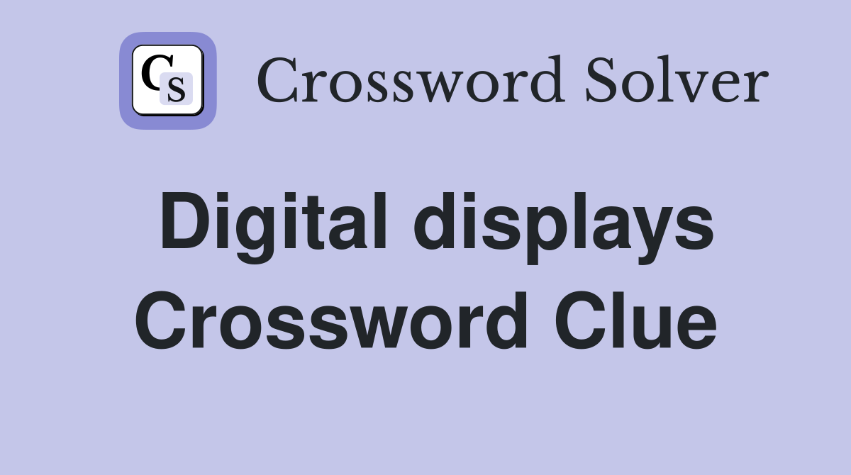 Digital displays Crossword Clue