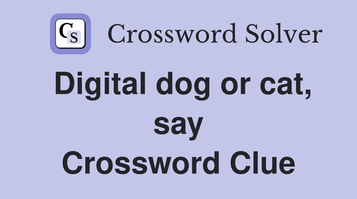 Digital dog or cat, say Crossword Clue
