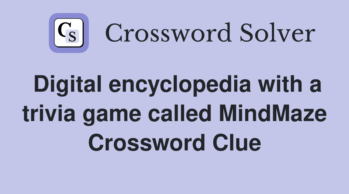 Digital encyclopedia with a trivia game called MindMaze Crossword Clue