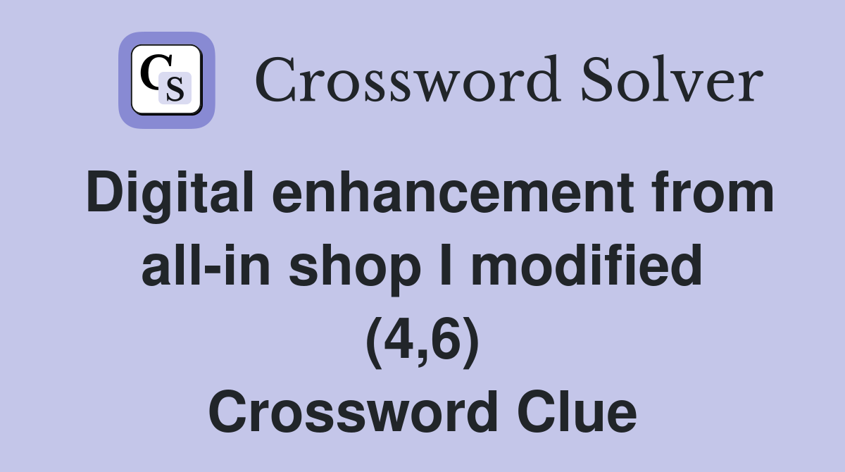 Digital enhancement from all-in shop I modified (4,6) Crossword Clue