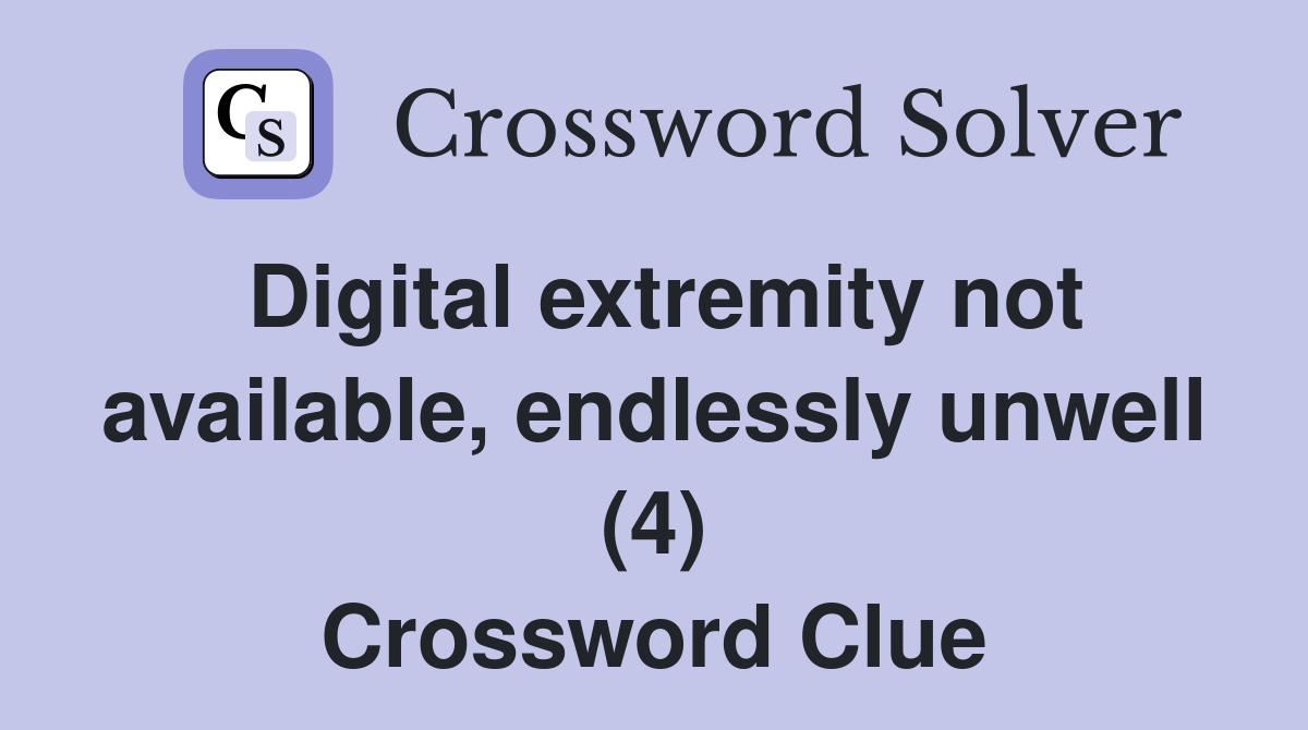 Digital extremity not available, endlessly unwell (4) Crossword Clue