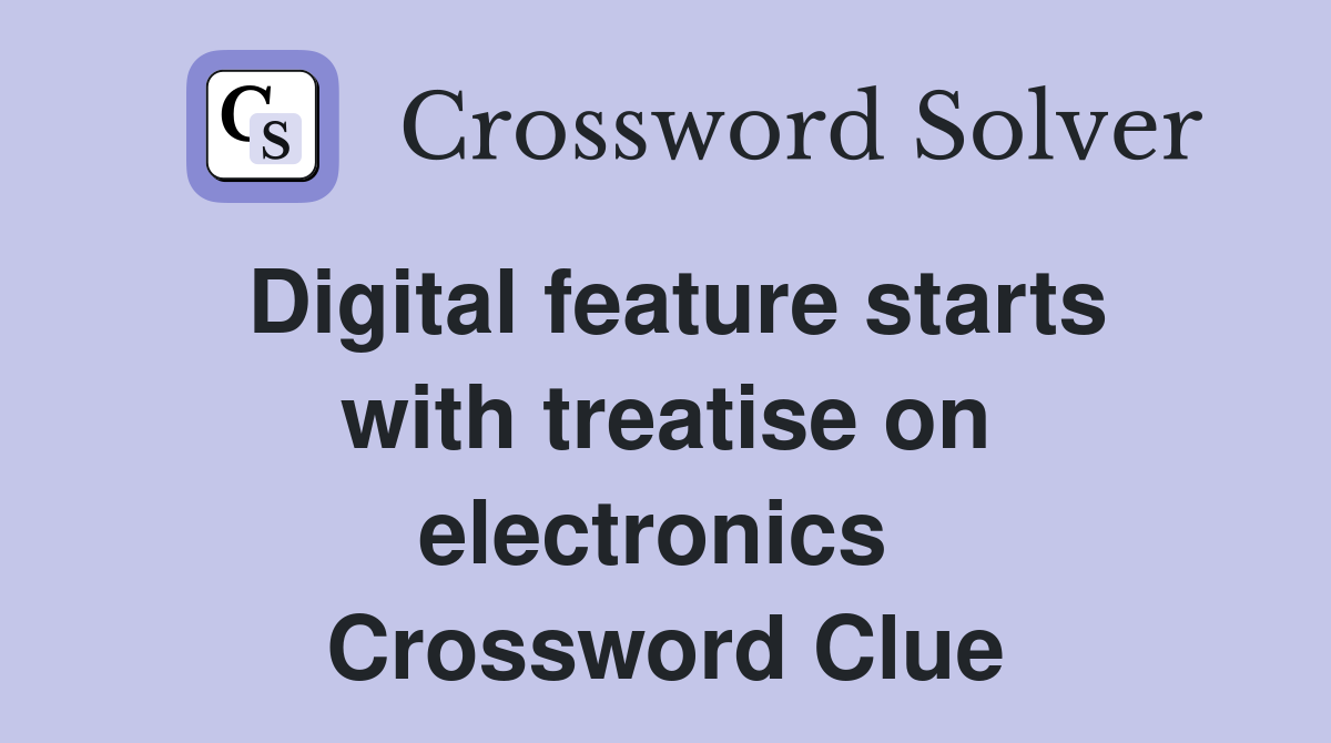 Digital feature starts with treatise on electronics  Crossword Clue