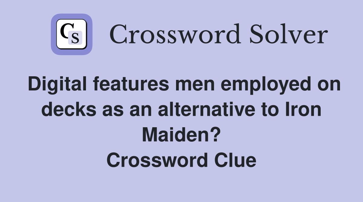 Digital features men employed on decks as an alternative to Iron Maiden? Crossword Clue