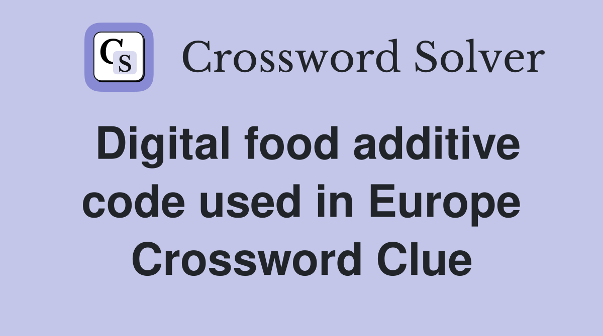 Digital food additive code used in Europe Crossword Clue