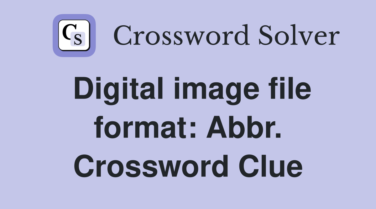 Digital image file format: Abbr. Crossword Clue