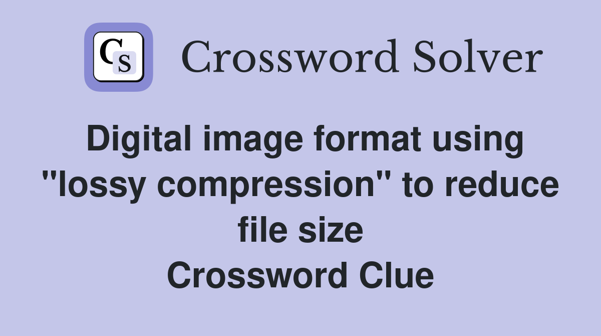 Digital image format using "lossy compression" to reduce file size Crossword Clue