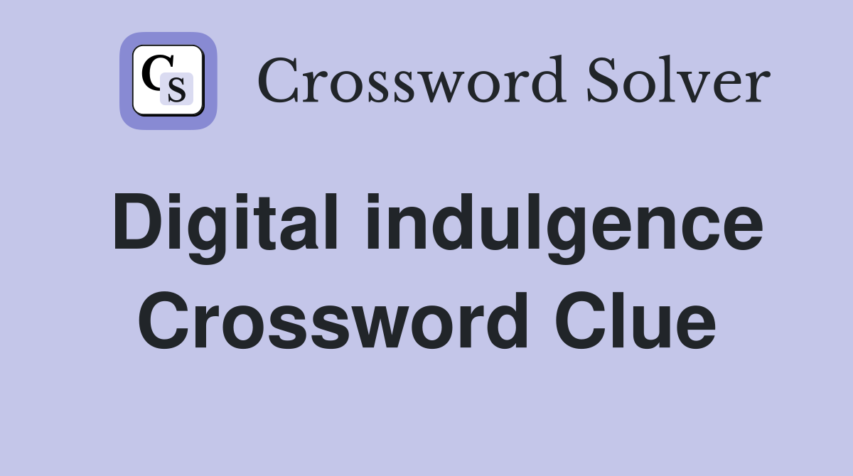 Digital indulgence Crossword Clue