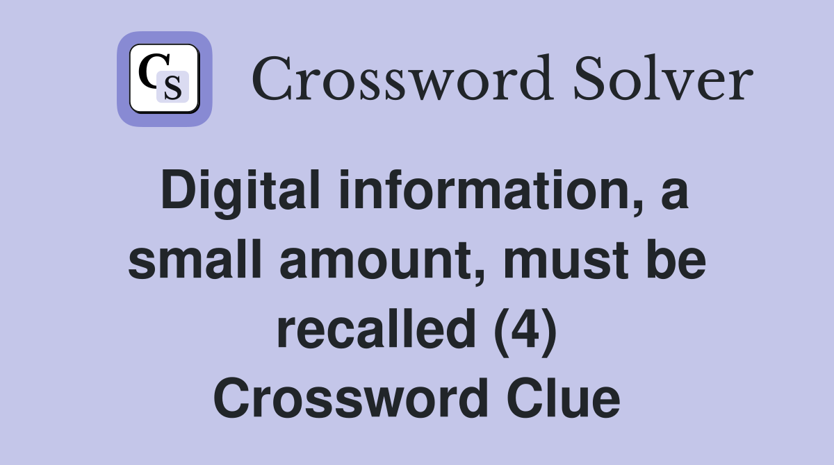 Digital information, a small amount, must be recalled (4) Crossword Clue