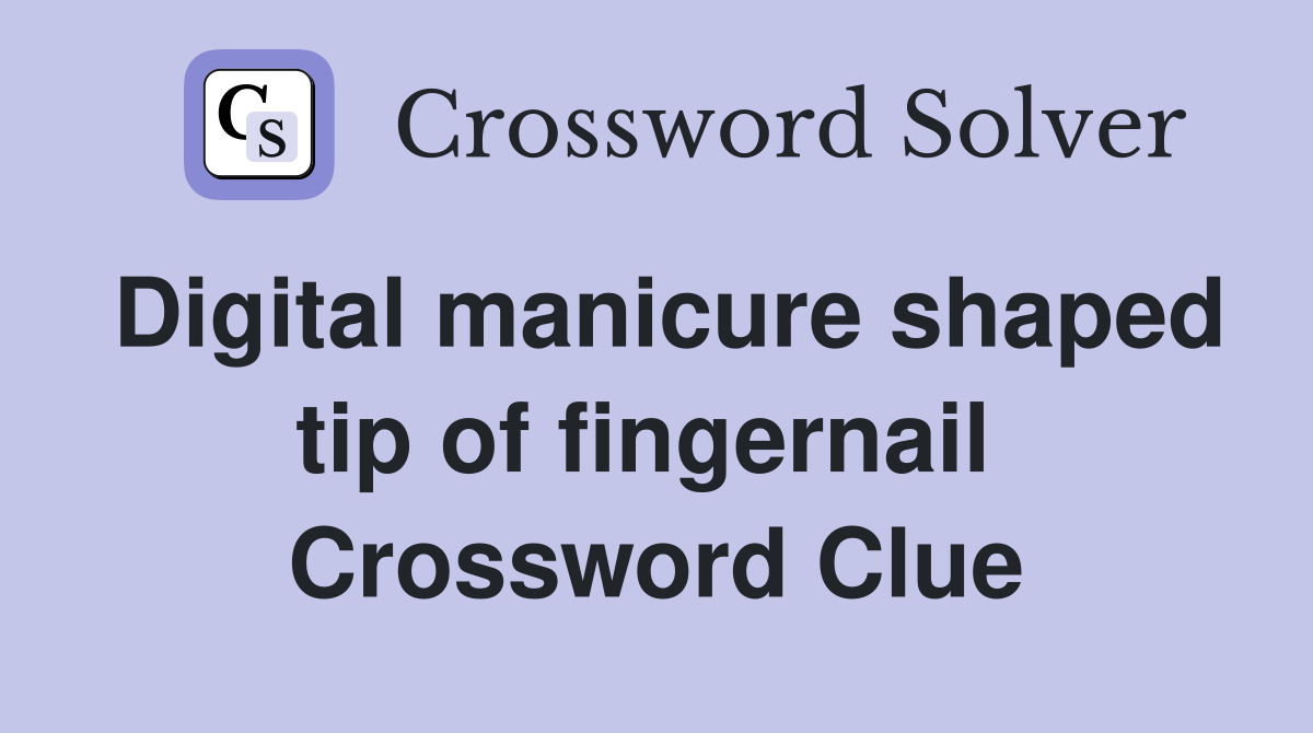 Digital manicure shaped tip of fingernail  Crossword Clue