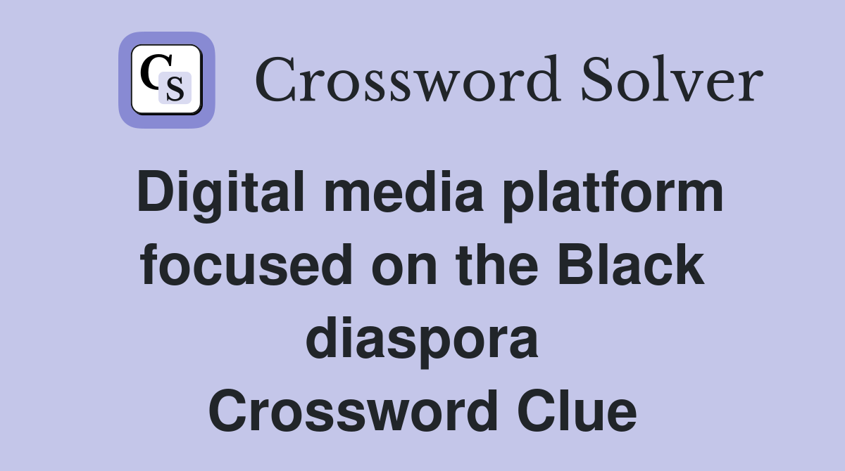 Digital media platform focused on the Black diaspora Crossword Clue