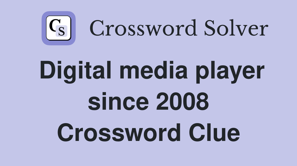 Digital media player since 2008 Crossword Clue