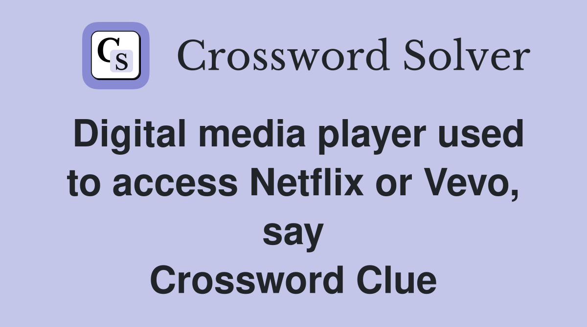 Digital media player used to access Netflix or Vevo, say Crossword Clue