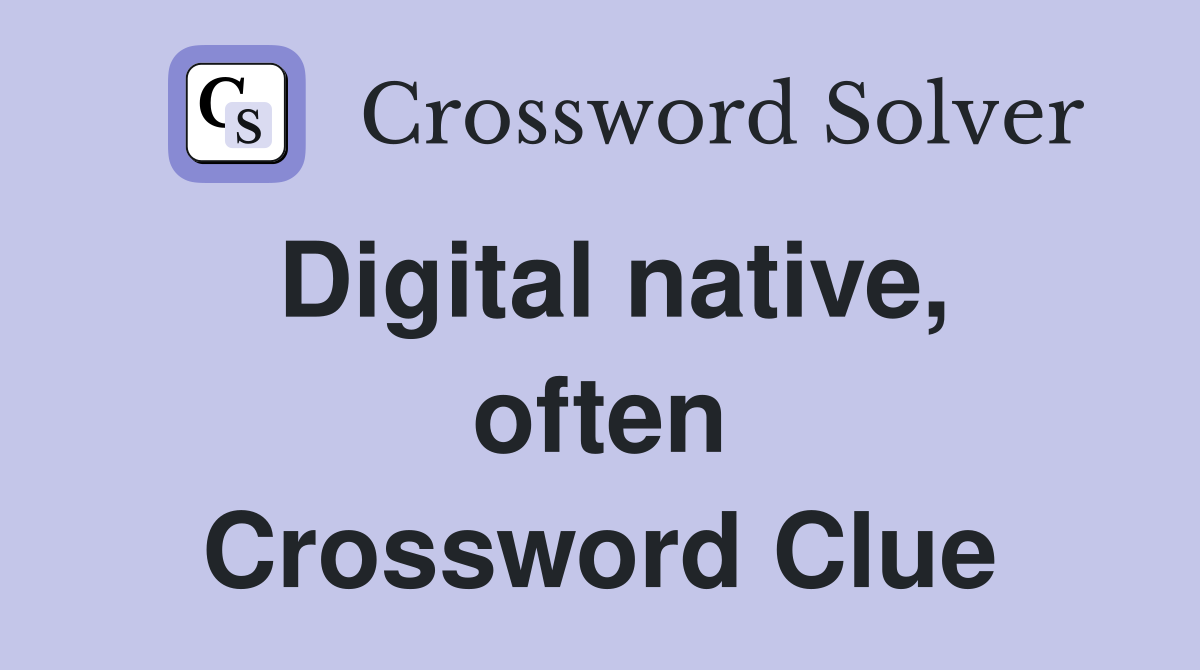 Digital native, often Crossword Clue
