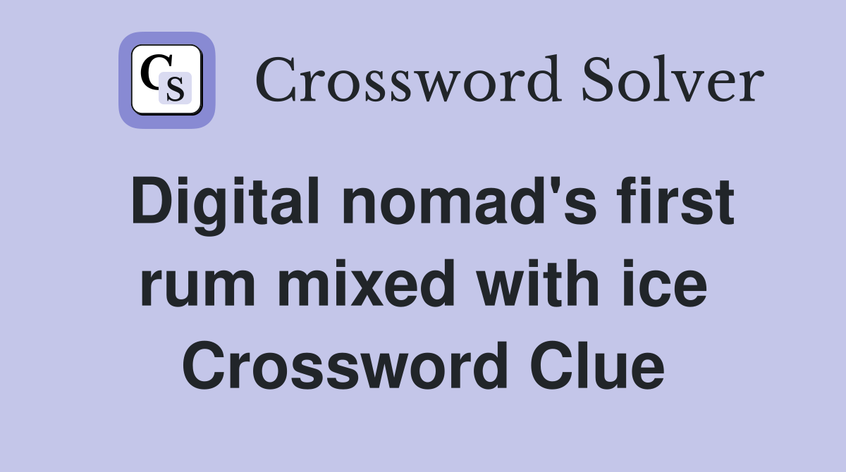 Digital nomad's first rum mixed with ice Crossword Clue