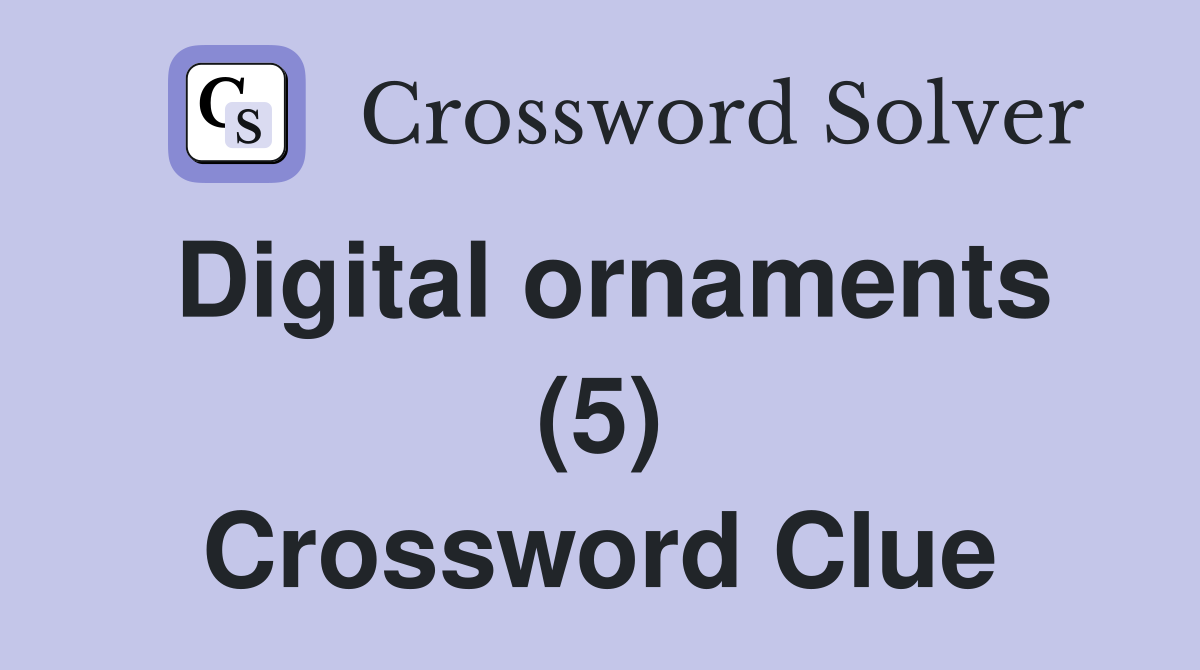 Digital ornaments (5) Crossword Clue