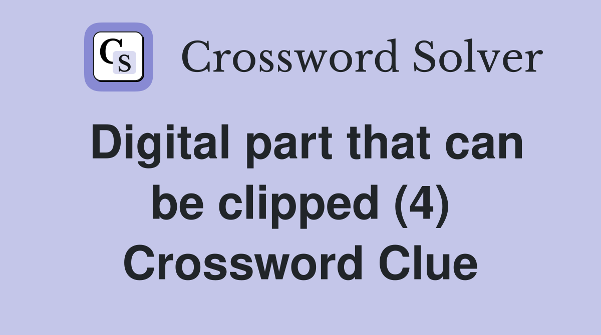 Digital part that can be clipped (4) Crossword Clue