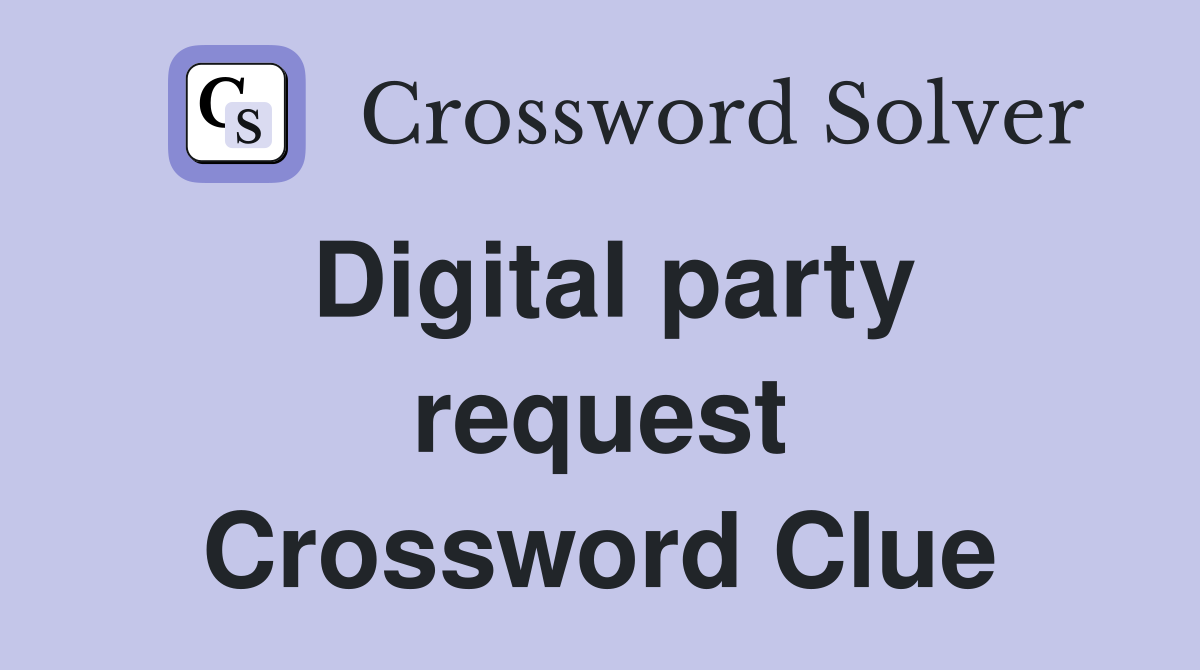 Digital party request Crossword Clue