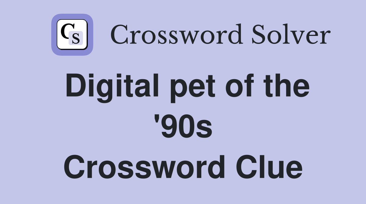 Digital pet of the '90s Crossword Clue