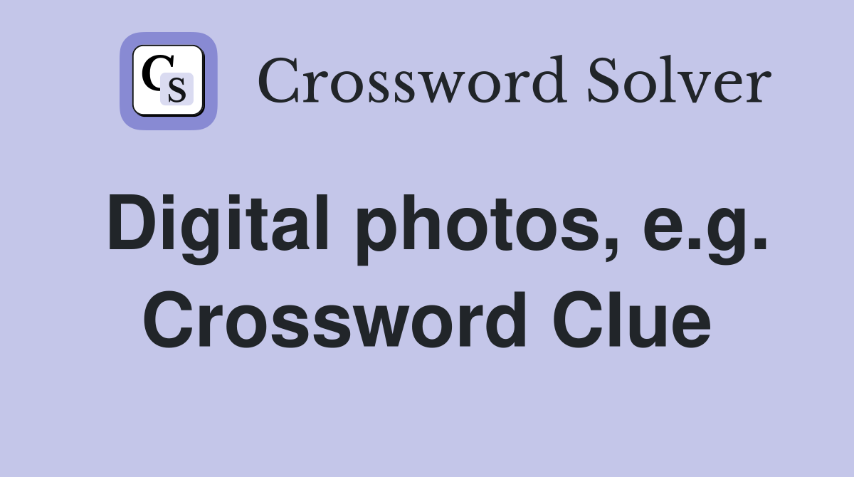 Digital photos, e.g. Crossword Clue