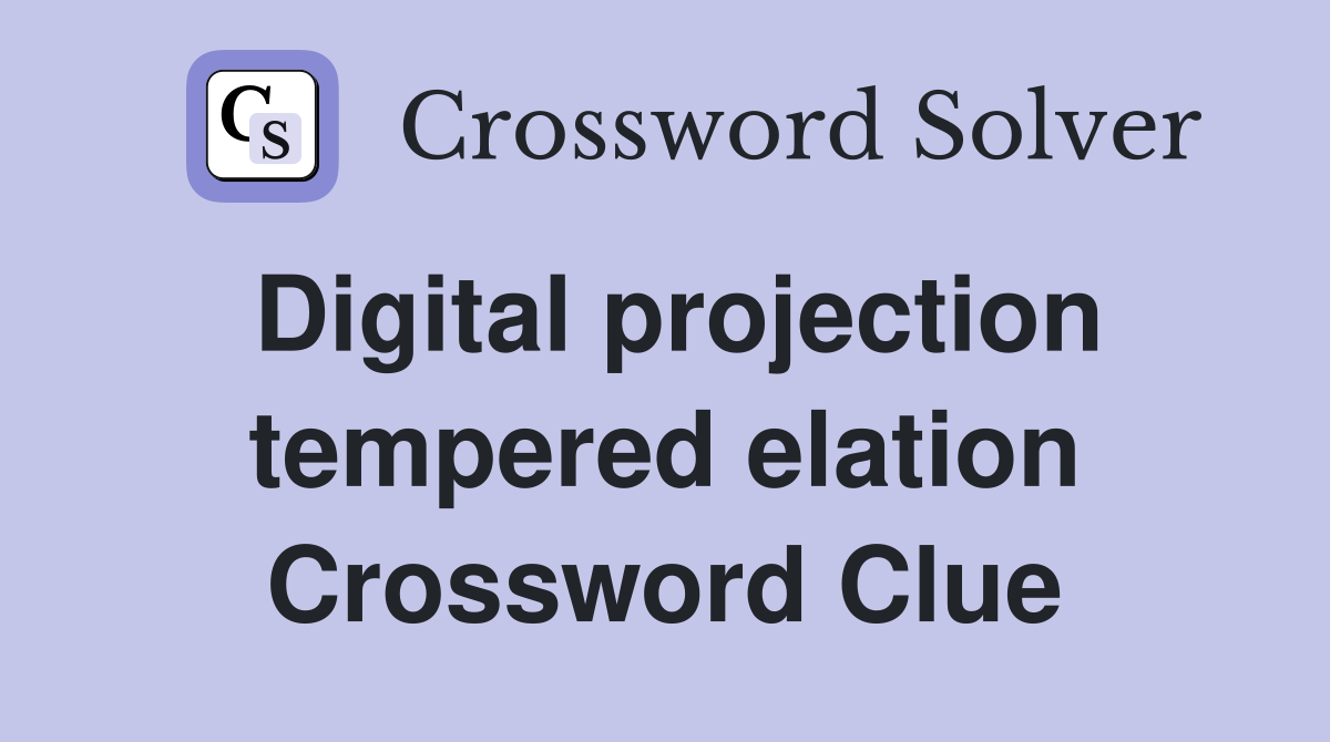 Digital projection tempered elation Crossword Clue