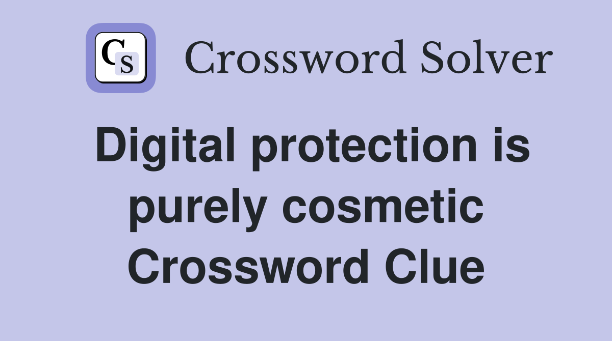 Digital protection is purely cosmetic Crossword Clue