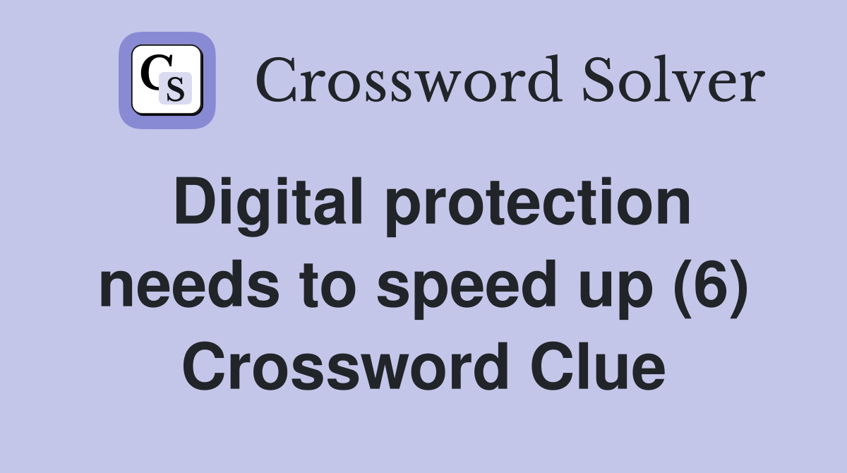 Digital protection needs to speed up (6) Crossword Clue