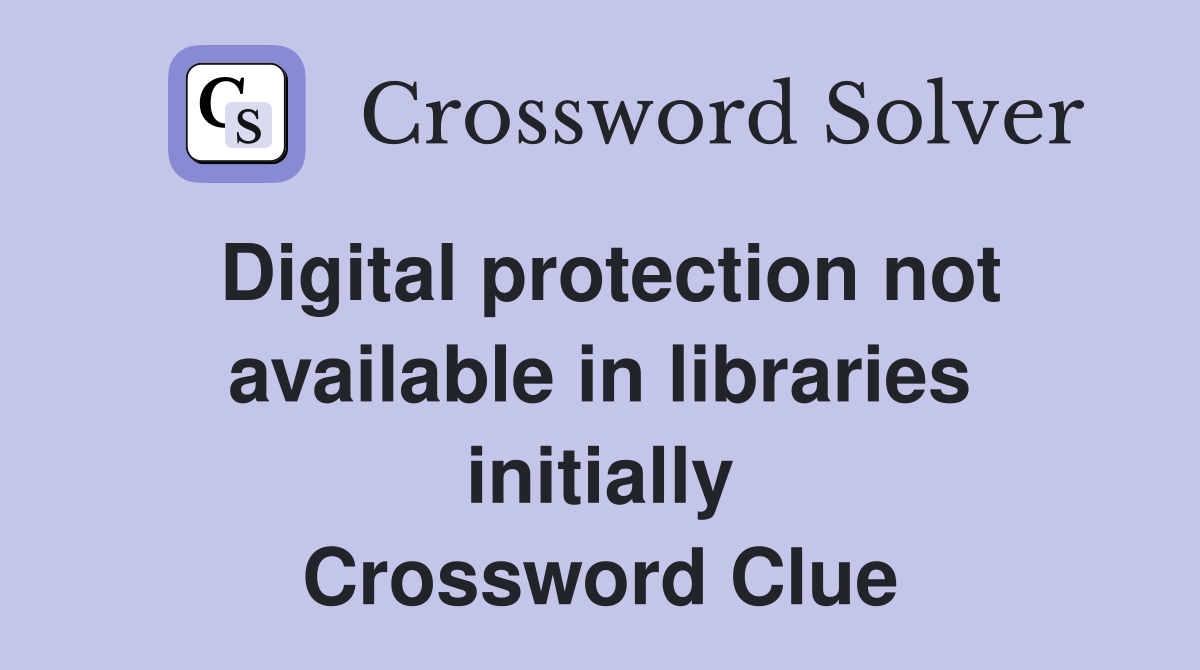Digital protection not available in libraries initially Crossword Clue