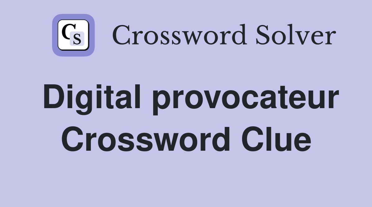 Digital provocateur Crossword Clue
