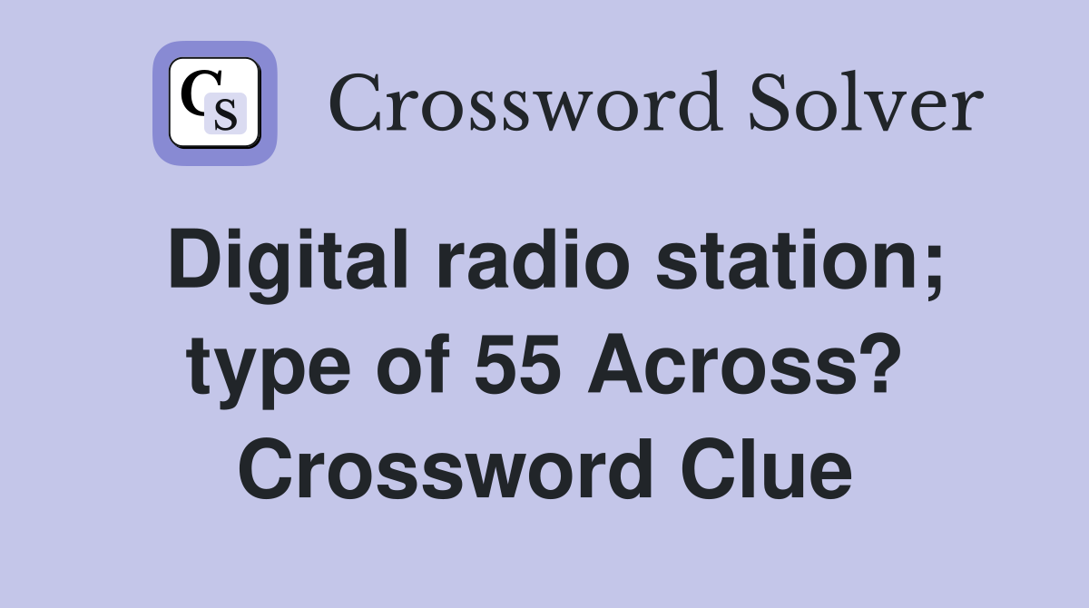Digital radio station; type of 55 Across? Crossword Clue