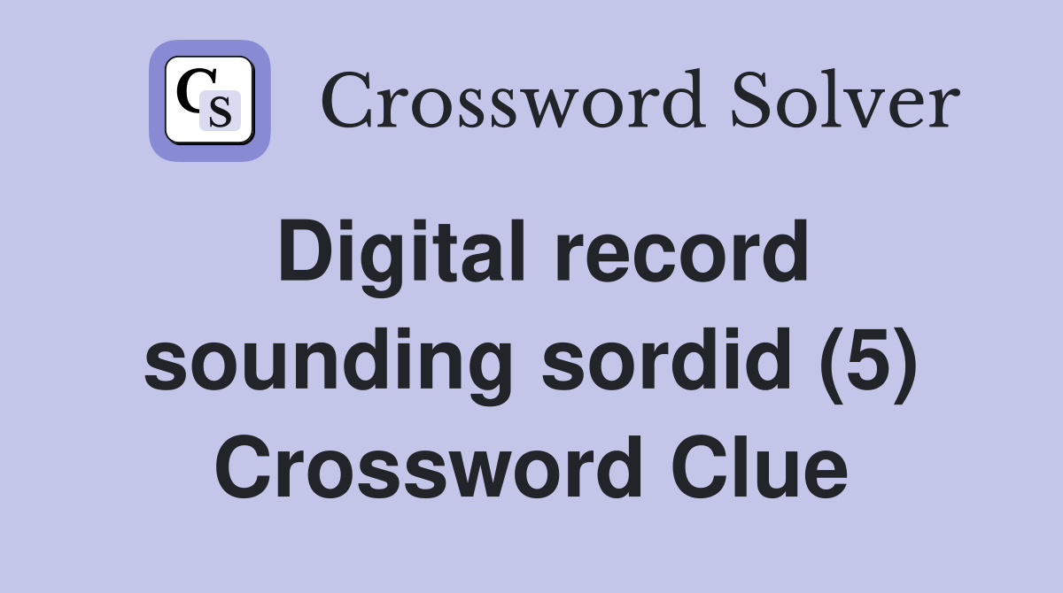 Digital record sounding sordid (5) Crossword Clue