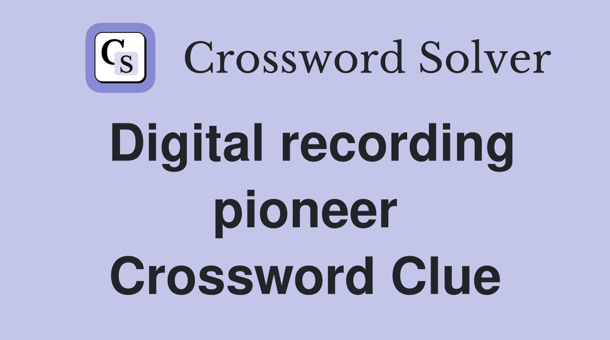 Digital recording pioneer Crossword Clue