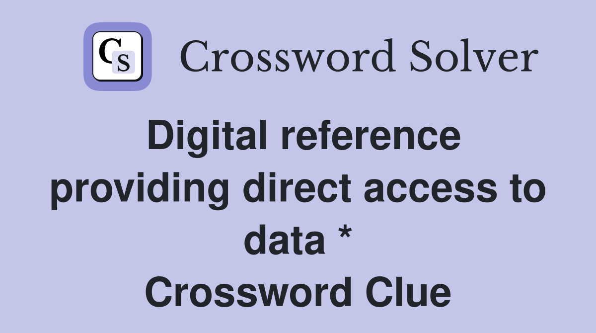 Digital reference providing direct access to data * Crossword Clue