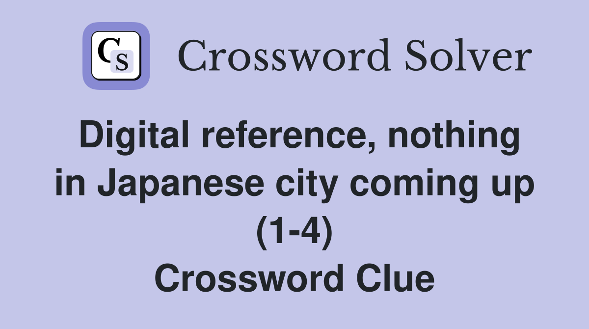 Digital reference, nothing in Japanese city coming up (1-4) Crossword Clue
