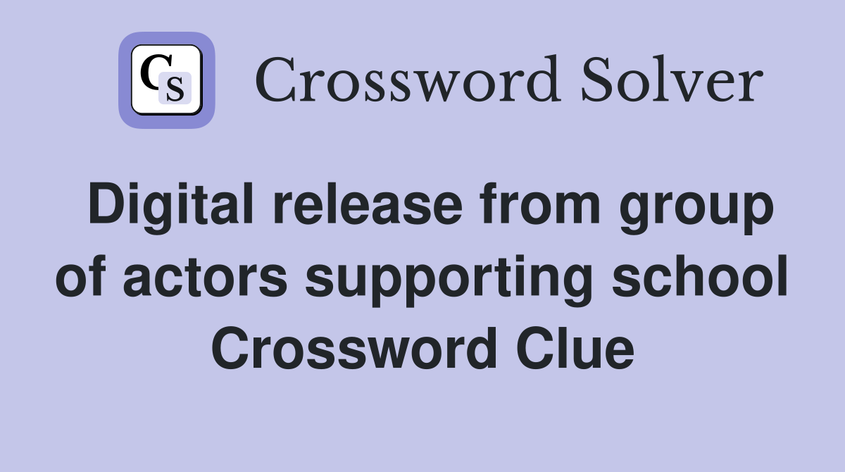 Digital release from group of actors supporting school Crossword Clue