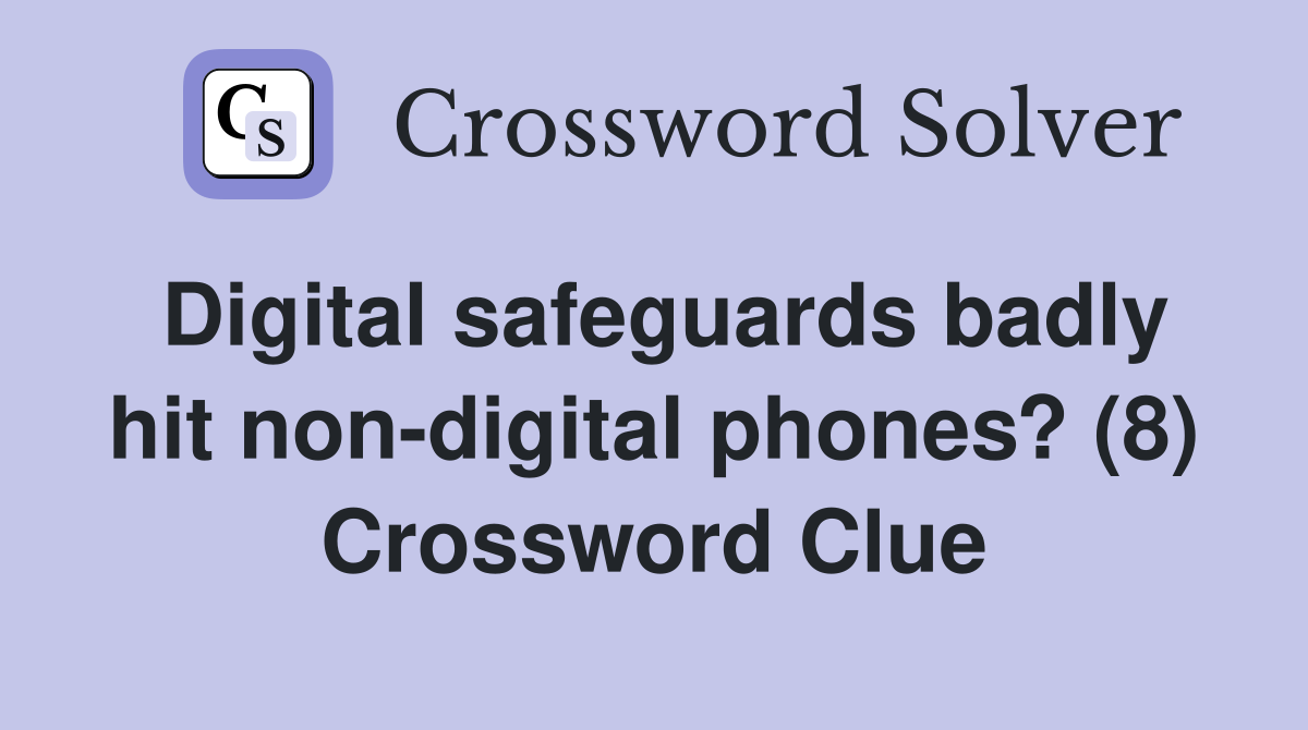 Digital safeguards badly hit non-digital phones? (8) Crossword Clue