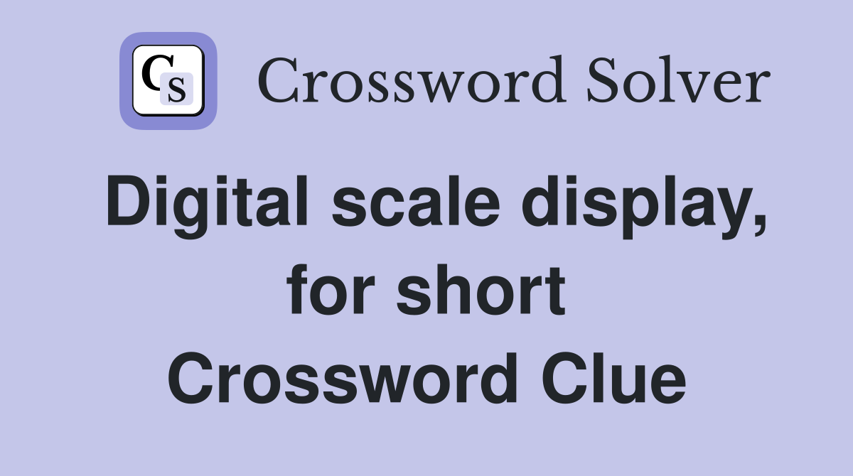 Digital scale display, for short Crossword Clue