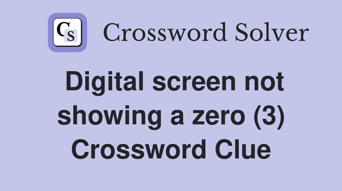 Digital screen not showing a zero (3) Crossword Clue