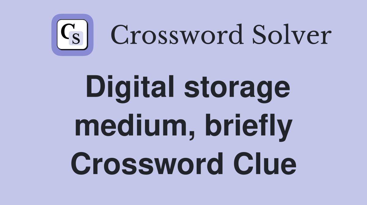 Digital storage medium, briefly Crossword Clue