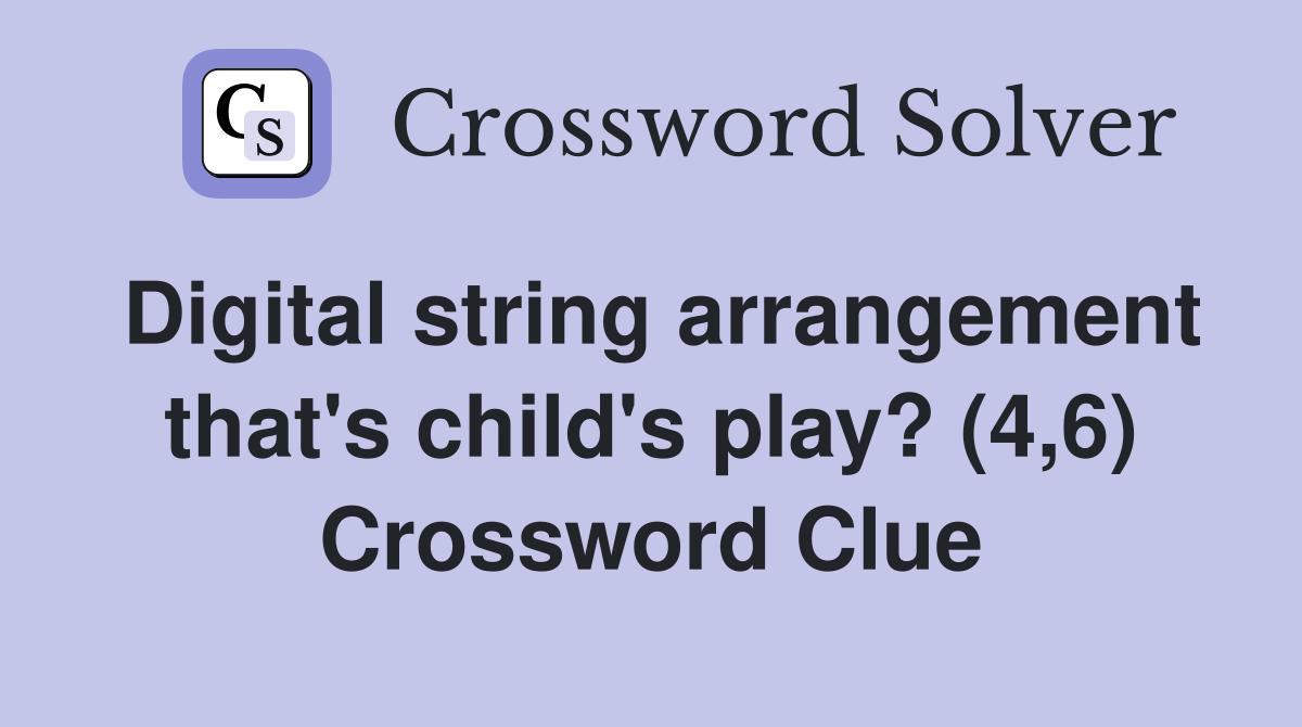 Digital string arrangement that's child's play? (4,6) Crossword Clue