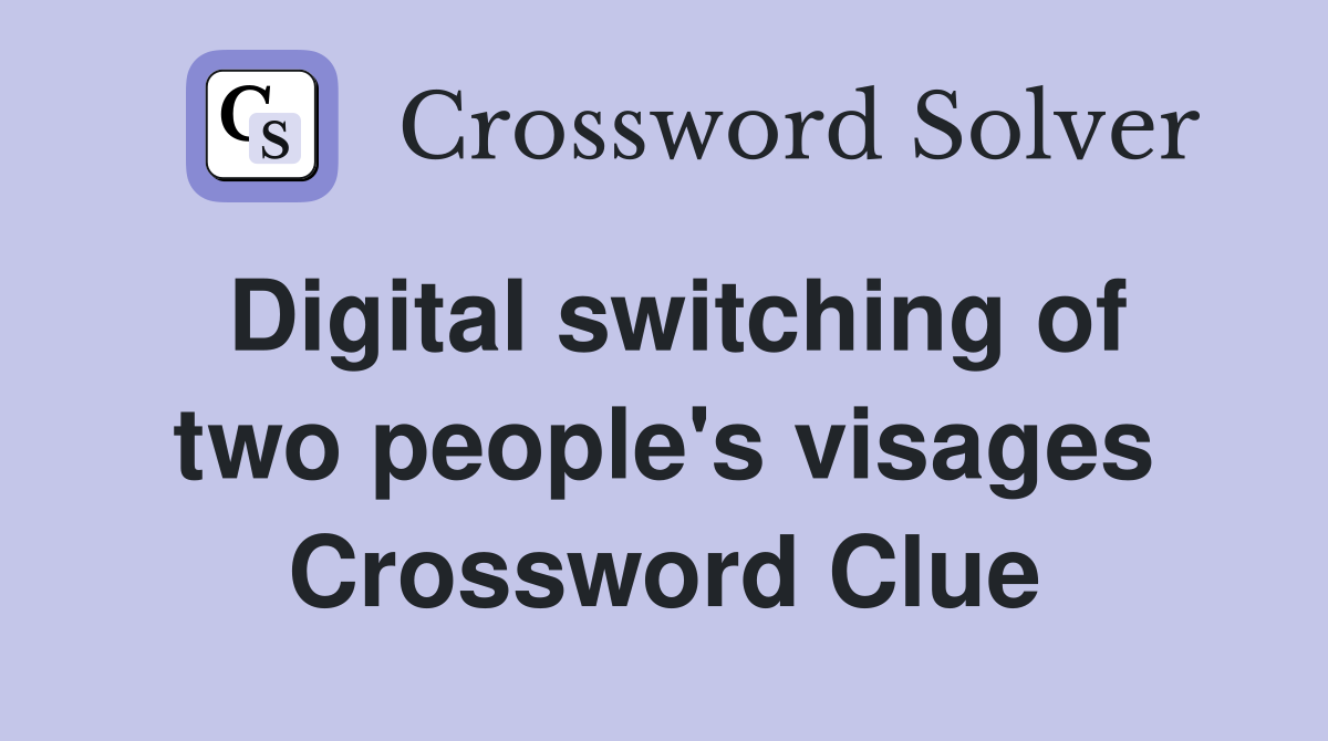 Digital switching of two people's visages Crossword Clue
