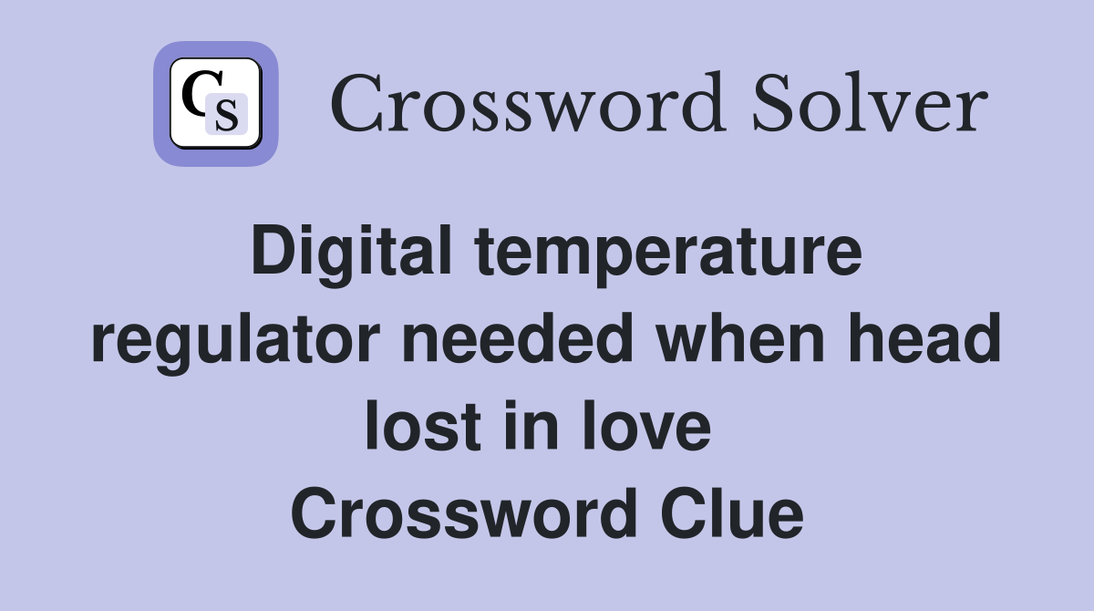 Digital temperature regulator needed when head lost in love  Crossword Clue
