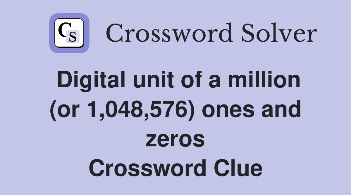 Digital unit of a million (or 1,048,576) ones and zeros Crossword Clue