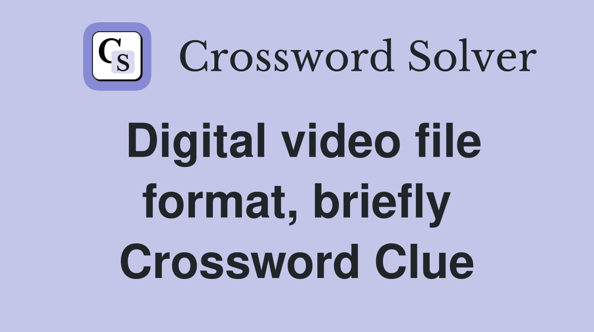 Digital video file format, briefly Crossword Clue