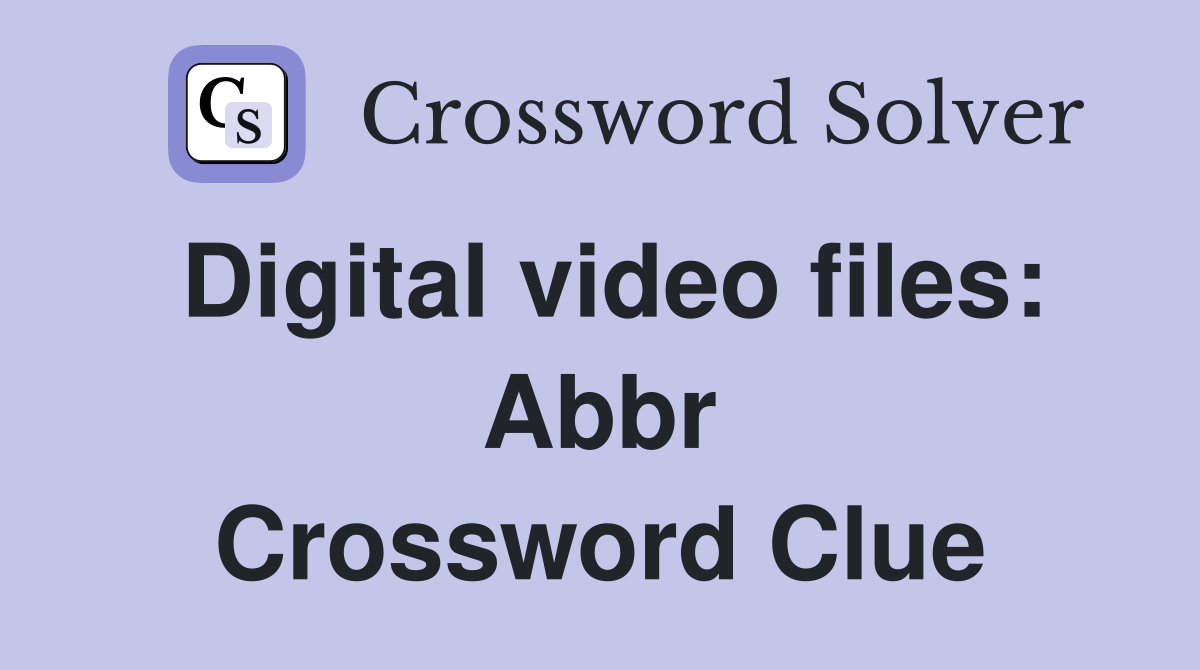 Digital video files: Abbr Crossword Clue